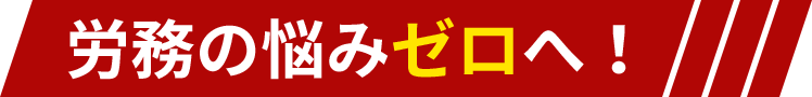 労務の悩みゼロへ！